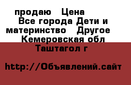 продаю › Цена ­ 250 - Все города Дети и материнство » Другое   . Кемеровская обл.,Таштагол г.